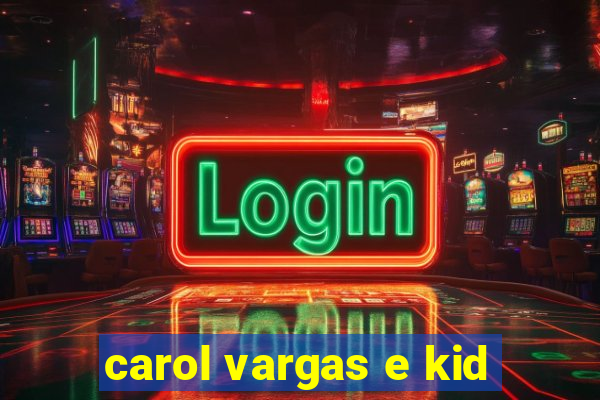 carol vargas e kid